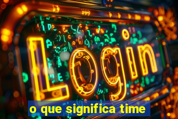 o que significa time